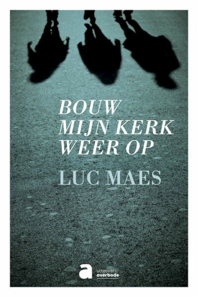 Bouw mijn Kerk weer op - Luc Maes (ISBN 9782808102872)