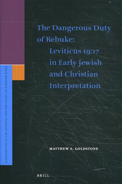 The Dangerous Duty of Rebuke: Leviticus 19:17 in Early Jewish and Christian Interpretation - M. S. Goldstone (ISBN 9789004376564)