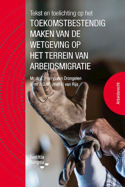 Tekst en Toelichting op het toekomstbestendig maken van de wetgeving op het terrein van arbeidsmigratie - André van Rijs, Harry van Drongelen (ISBN 9789083066172)