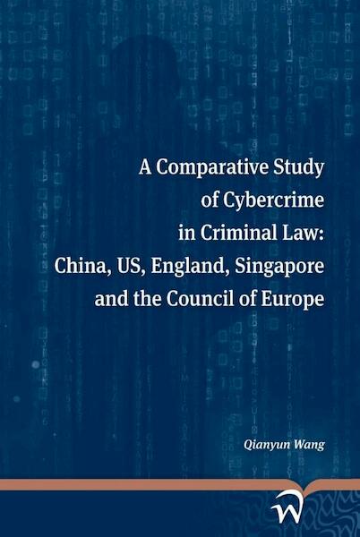 A comparative study of cybercrime in criminal law: China, US, England, Singapore and the Council of Europe - Qianyun Wang (ISBN 9789462403451)
