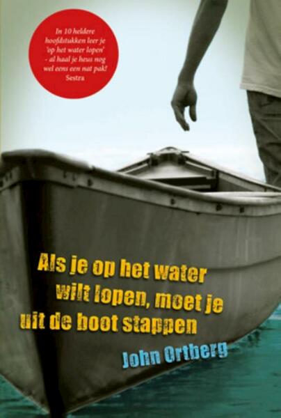 Als je op het water wilt lopen, moet je uit de boot stappen - John Ortberg (ISBN 9789033800450)