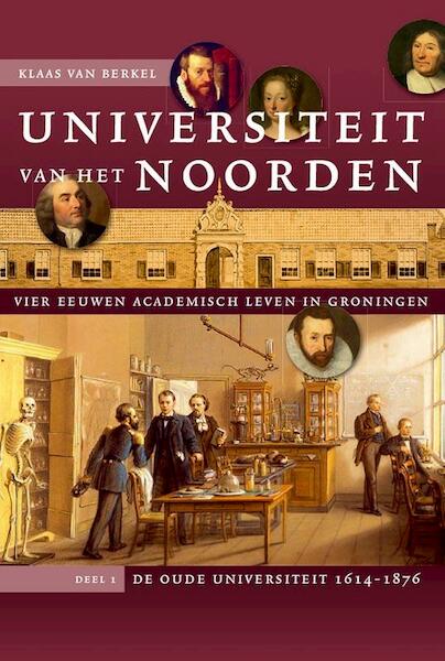 Universiteit van het Noorden 1 De oude universiteit, 1614-1876 - Klaas van Berkel (ISBN 9789087044664)