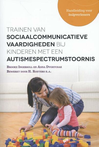 Trainen van sociaalcommunicatieve vaardigheden aan kinderen met een autismespectrumstoornis - Oudertraining voor hulpverleners - Brooke Ingersoll, Anna Dvortcsak (ISBN 9789033489631)
