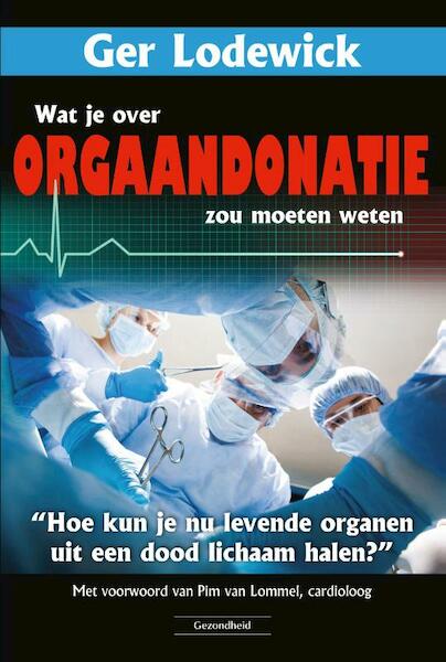 Wat je over orgaandonatie zou moeten weten - Ger Lodewick (ISBN 9789079872763)