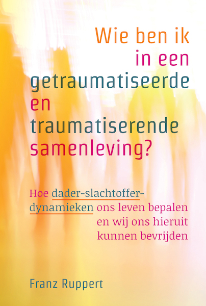 Wie ben ik in een getraumatiseerde en traumatiserende samenleving? - Franz Ruppert (ISBN 9789463160223)