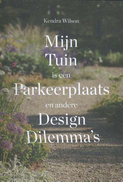 Mijn tuin is een parkeerplaats en andere design dilemma's - Kendra Wilson (ISBN 9789068687279)
