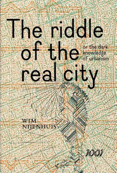 The Riddle of the Real City, or the Dark Knowledge of Urbanism - Wim Nijenhuis (ISBN 9789071346460)