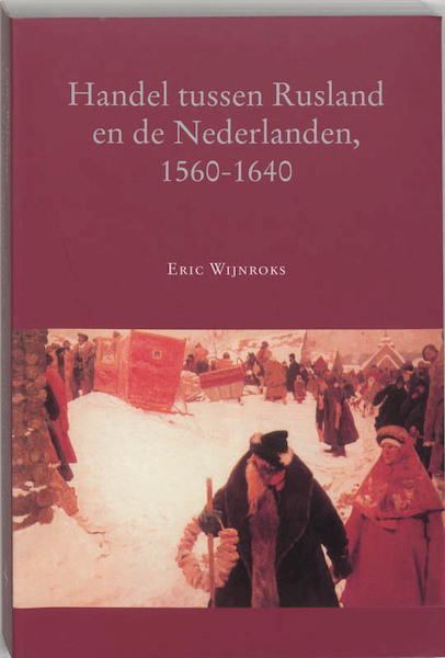 Handel tussen Rusland en de Nederlanden, 1560-1640 - E. Wijnroks (ISBN 9789065507471)