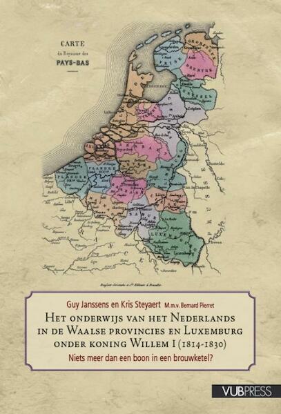 Onderwijs van het Nederlands in de Waalse provincies en Luxemburg onder koning Willem I - Guy Janssens, Kris Steyaert, Bernard Pierret (ISBN 9789054874560)
