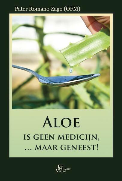 Aloe is geen medicijn ... maar geneest! - Romano Zago (ISBN 9789088791444)