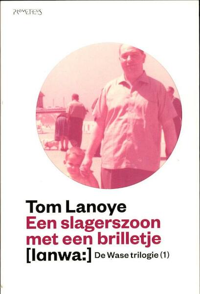 Slagerszoon met een brilletje - Tom Lanoye (ISBN 9789044619966)