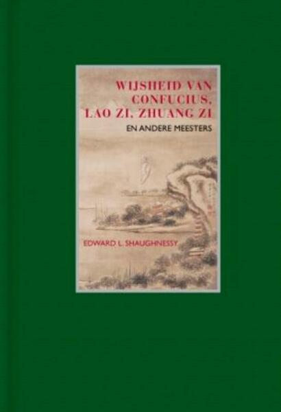Wijsheid van Confucius, Lao Zi, Zhuang Zi en andere Chinese meesters - Edward L. Shaughnessy (ISBN 9789025960780)