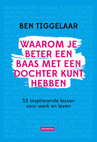 Waarom je beter een baas met een dochter kunt hebben - Ben Tiggelaar (ISBN 9789079445936)