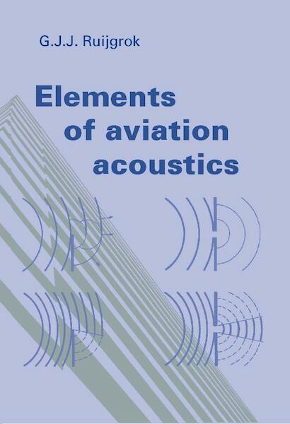 Elements of aviation acoustics - G.J.J. Ruijgrok (ISBN 9789065621559)
