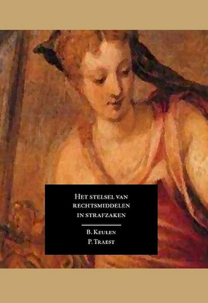 Het stelsel van rechtsmiddelen in strafzaken - B. Keulen, P. Traest (ISBN 9789058508645)