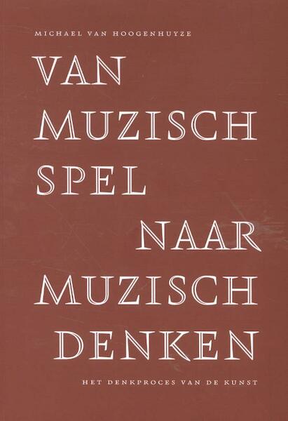 Van muzisch spel naar muzisch denken - Michael van Hoogenhuyze (ISBN 9789492165053)