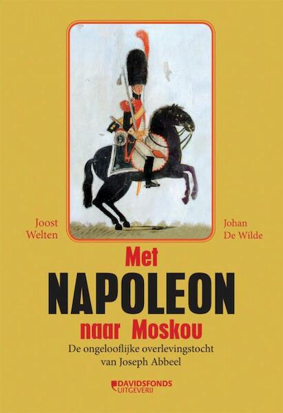 MET NAPOLEON NAAR MOSKOU - Joost Welten, Johan de Wilde (ISBN 9789058268365)