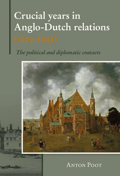 Crucial years in Anglo-Dutch relations (1625-1642) - Anton Poot (ISBN 9789087043803)