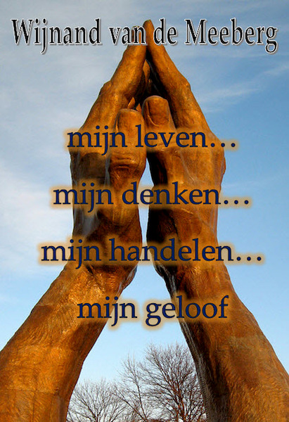 mijn leven… mijn denken… mijn handelen… mijn geloof - Wijnand van de Meeberg (ISBN 9789492575654)