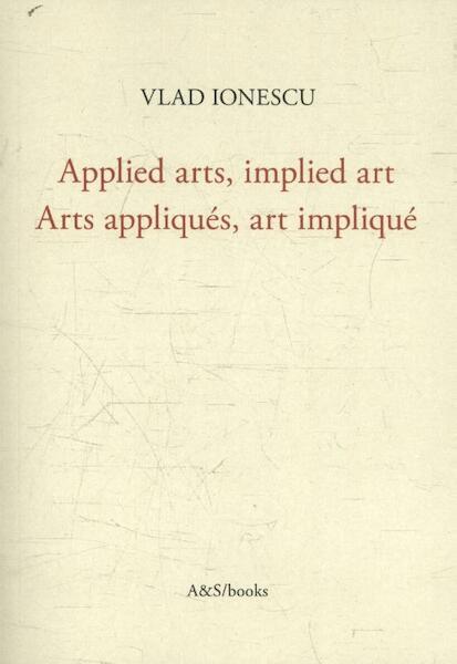 Applied arts, implied art - Arts appliqués, art impliqué - Vlad Ionescu (ISBN 9789076714486)