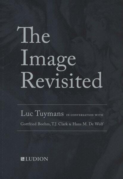 The image revisited - Hans De Wolf, T.J. Clark, Gottfried Böhm, Luc Tuymans (ISBN 9789491819797)