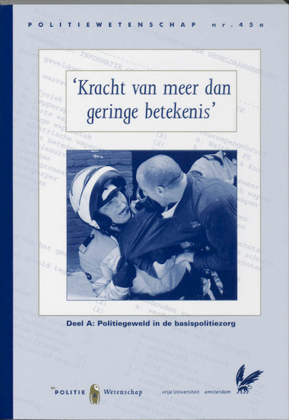 Kracht van meer dan geringe betekenis A Politiegeweld in de basispolitiezorg - R. Bleijendaal (ISBN 9789035242814)