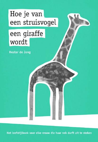 Hoe je van een struisvogel een giraffe wordt - Hester de Jong (ISBN 9789491897245)