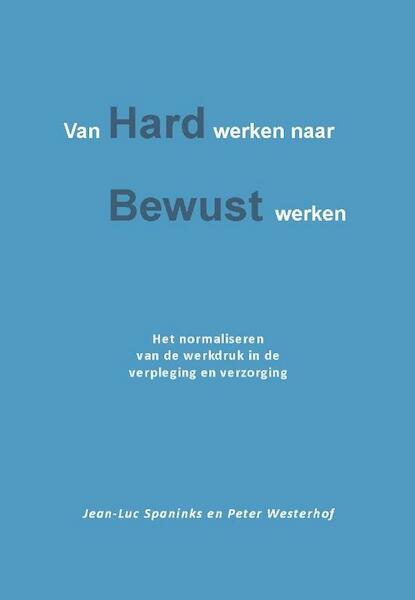 Van hard werken naar bewust werken - Jean-Luc Spaninks, Peter Westerhof (ISBN 9789491439568)