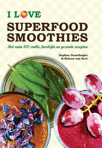 I love superfoodsmoothies - Daphne Groothuijse, Heleen van Eert (ISBN 9789082332803)