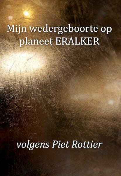 Mijn wedergeboorte op planeet ERALKER, volgens Piet Rottier - Piet Rottier (ISBN 9789463454407)