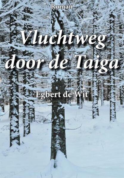 Vluchtweg door de Taiga - Egbert de Wit (ISBN 9789087593490)