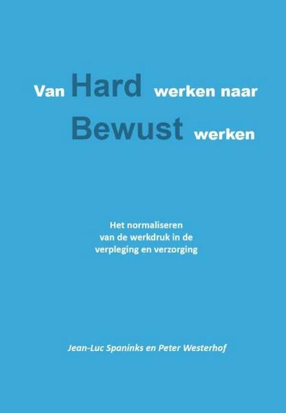 Van hard werken naar bewust werken - Jean-Luc Spaninks, Peter Westerhof (ISBN 9789491439810)