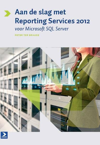 Aan de slag met reporting services 2012 voor MS SQL server - Peter ter Braake (ISBN 9789039527214)