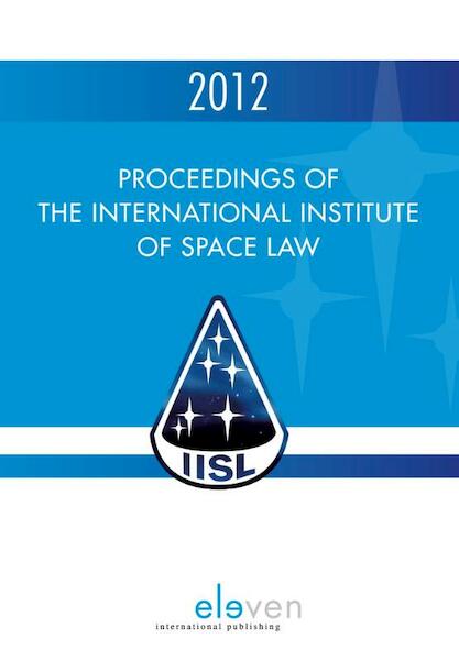 Proceedings of the international institute of space law 2012 - (ISBN 9789462360839)