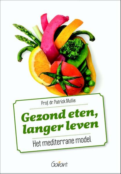 Gezond eten, langer leven. Het mediterrane model - Patrick Mullie (ISBN 9789044132861)