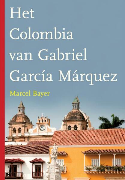 Het Colombia van Gabriel Garcia Marquez - Marcel Bayer (ISBN 9789025749521)