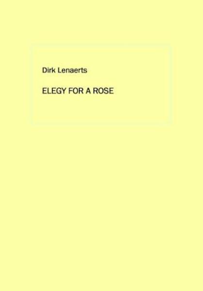 Elegy for a rose - Dirk Lenaerts (ISBN 9789461291516)