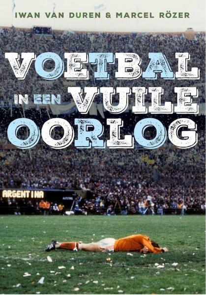 Voetbal in een vuile oorlog - Iwan van Duren, Marcel Rözer (ISBN 9789067971126)