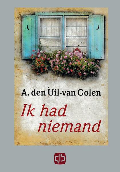 Ik had niemand - A. den Uil-van Golen (ISBN 9789036426541)