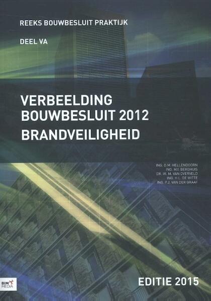 Verbeelding bouwbesluit 2012 brandveiligheid - D.M. Hellendoorn, M.I. Berghuis, M. van Overveld, H.L. de Witte, P.J. van der Graaf (ISBN 9789462451711)