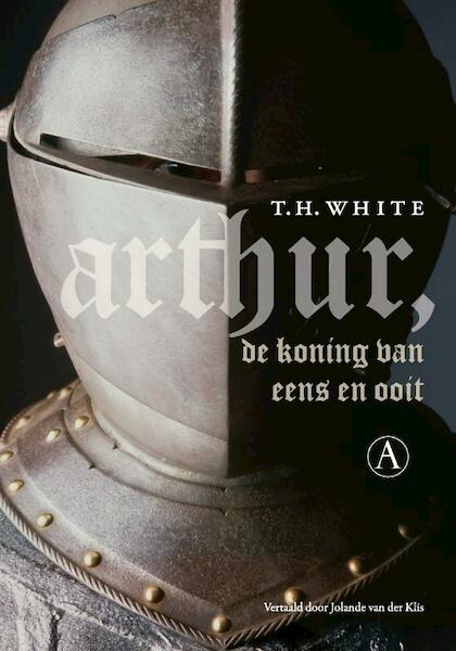 Arthur, de koning van eens en ooit - T.H. White (ISBN 9789025305499)