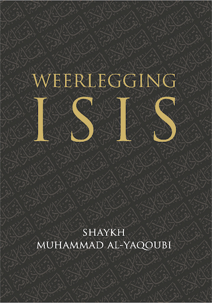 Weerlegging van ISIS - Shaykh Muhammad Al-Yaqoubi (ISBN 9789082701128)