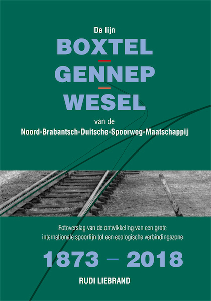 De lijn Boxtel-Gennep-Wesel van de Noord-Brabantsch-Duitsche-Spoorweg-Maatschappij - Rudi Liebrand (ISBN 9789087598556)