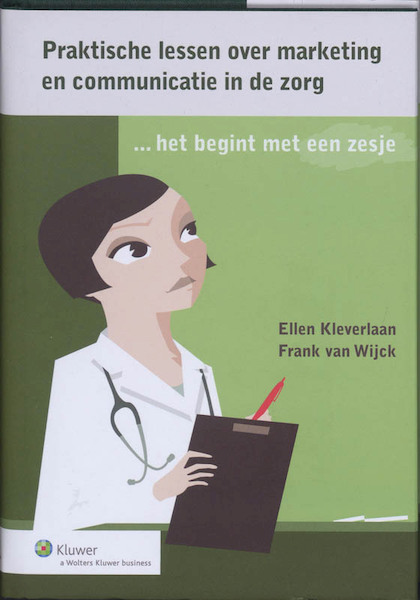 Praktische lessen over marketing en communicatie in de zorg - E. Kleverlaan, F. van Wijck (ISBN 9789013059410)