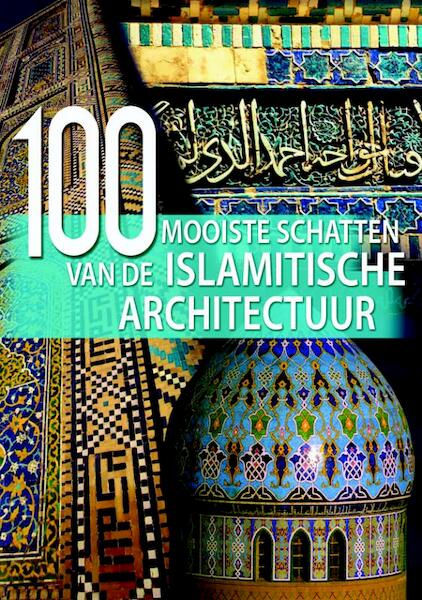 100 mooiste schatten van de Islamitische Architectuur - Aria Cabot, John Fass, Vita Sgardello (ISBN 9789036626057)