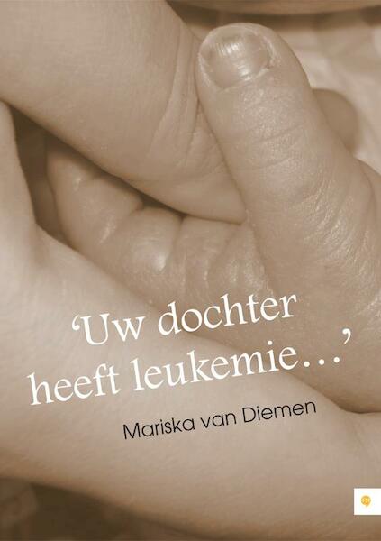 'Uw dochter heeft leukemie...' - Mariska van Diemen (ISBN 9789048421374)