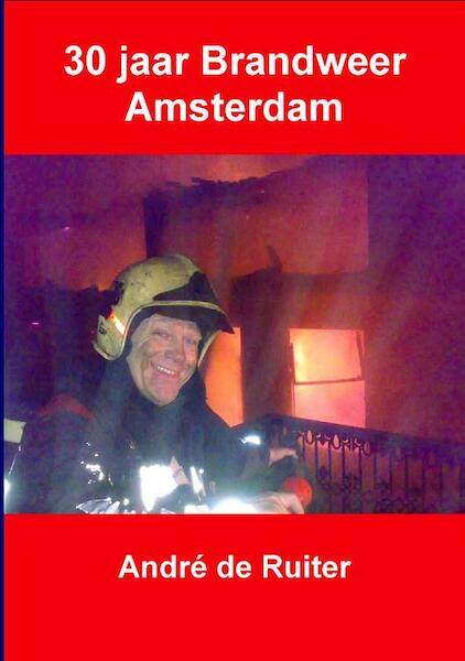 30 jaar brandweer Amsterdam - Andre de Ruiter (ISBN 9789079538409)