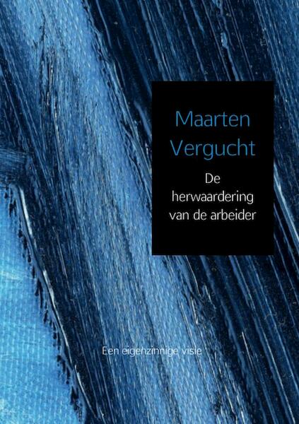 De herwaardering van de arbeider - Maarten Vergucht (ISBN 9789402133806)