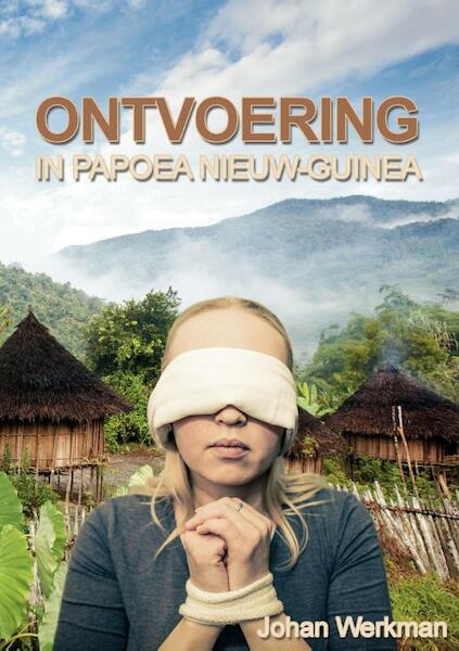 Ontvoering in Papoea Nieuw-Guinea - Johan Werkman (ISBN 9789492046116)
