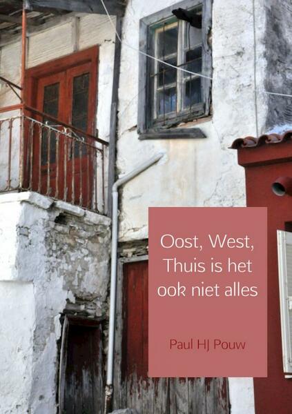 Oost, west, thuis is het ook niet alles - Paul H.J. Pouw (ISBN 9789402147100)